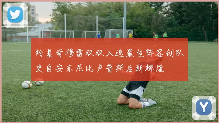 约基奇穆雷双双入选最佳阵容创队史自安东尼比卢普斯后新辉煌