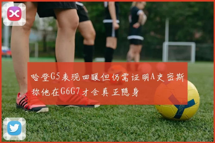 哈登G5表现回暖但仍需证明A史密斯称他在G6G7才会真正隐身